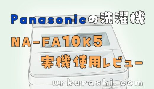 【洗濯機】Panasonic NA-FA10K5 実機使用レビュー